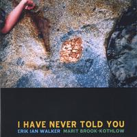 ERIK IAN WALKER & MARIT BROOK-KOTHLOW: I Have Never Told You