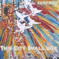 Erisa Kopp : This City Shall Live