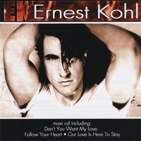 ERNEST KOHL: Don't You Want My Love / Follow Your Heart / Our Love Is Here To Stay Maxi Single