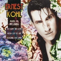 ERNEST KOHL: To Save the Love (Original) / Hold On to Life / Sooner or Later Maxi