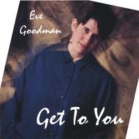 EVE GOODMAN: Get To You