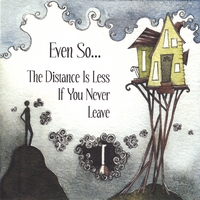 EVEN SO: The Distance Is Less If You Never Leave