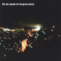 Evergreen Dazed : The AM Sounds Of Evergreen Dazed