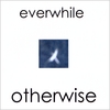 EVERWHILE: Otherwise