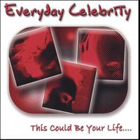 EVERYDAY CELEBRITY: This Could Be Your Life....