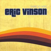 Eric Vinson : There to Here
