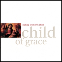 ELEKTRA WOMEN'S CHOIR: Child of Grace