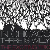 The Exciting trio : In Chicago There is Willy