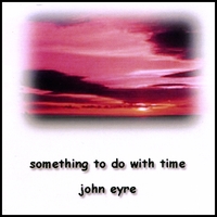 JOHN EYRE: Something To Do With Time