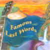 FAMOUS LAST WORDS: Famous Last Words