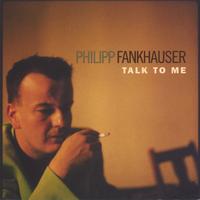 Philipp Fankhauser : Talk To Me