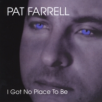 Pat Farrell : I Got No Place To Be