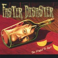 FASTER DISASTER: Too Stupid To Quit