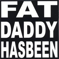 Fat Daddy Has Been : Fat Daddy Has Been