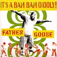 FATHER GOOSE: It's A Bam Bam Diddly!