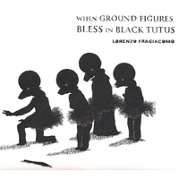 Lorenzo Fragiacomo/Father Murphy : When ground figures bless in black tutus