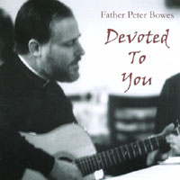 Father Peter Bowes : Devoted To You