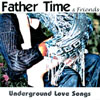 FATHER TIME: Father Time and Friend's Under Ground Love Song's