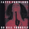 FATTY FABULOUS: Go Kill Yourself