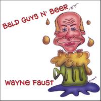 WAYNE FAUST: Bald Guys N' Beer