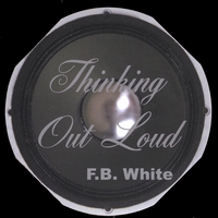 F B White : Thinking Out Loud