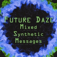 FUTURE DAZE: Mixed Synthetic Messages
