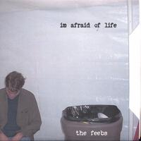The Feebs : I'm Afraid of Life