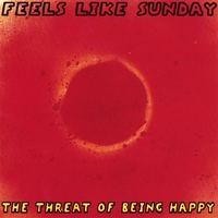 FEELS LIKE SUNDAY: The Threat of Being Happy