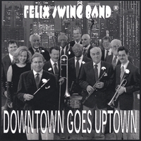 FELIX SWING BAND: Downtown Goes Uptown