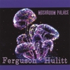 FERGUSON-HULITT: Mushroom Palace