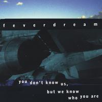 Feverdream : you don't know us, but we know who you are