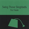 FEZ FATALE: Swing Those Sleigh Bells