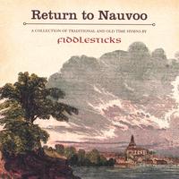 FIDDLESTICKS: Return to Nauvoo - Traditional and Old Time Hymns