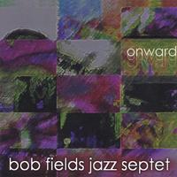 BOB FIELDS JAZZ SEPTET: Onward