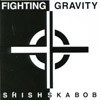 FIGHTING GRAVITY: Shishskabob