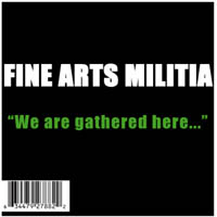 Fine Arts Militia : We Are Gathered Here...