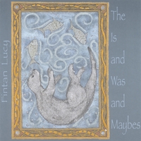 Fintan Lucy : The Is and Was and Maybes