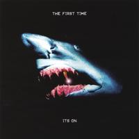 The First Time : It's On