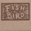 FISH & BIRD: Fish & Bird