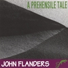 JOHN FLANDERS: A Prehensile Tale