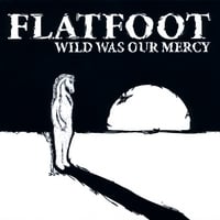 FLATFOOT: Wild Was Our Mercy