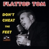 FLATTOP TOM: Don't Cheat The Feet