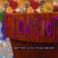Flowerpot : Better Late Than Never