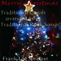 Frank Lee Sprague : Merry Christmas: Traditional Carols arranged as Traditional Rock Songs!