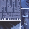 MARK FLUGGE WITH GENE BERTONCINI & MICHAEL MOORE: Familiarity