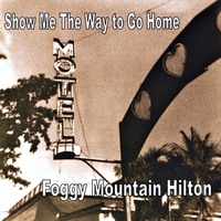 Foggy Mountain Hilton : Show Me The Way To Go Home