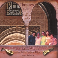 Felix Maria Woschek & Ustad Sultan Khan & Ahura : Through Love - Live In India