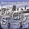 FOG CITY STOMPERS: Here Comes The Fog