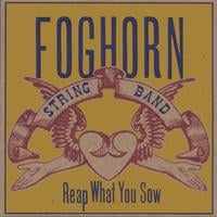 FOGHORN STRINGBAND: Reap What You Sow