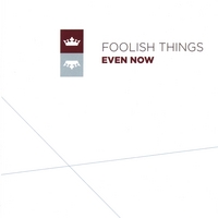 Foolish Things : Even Now